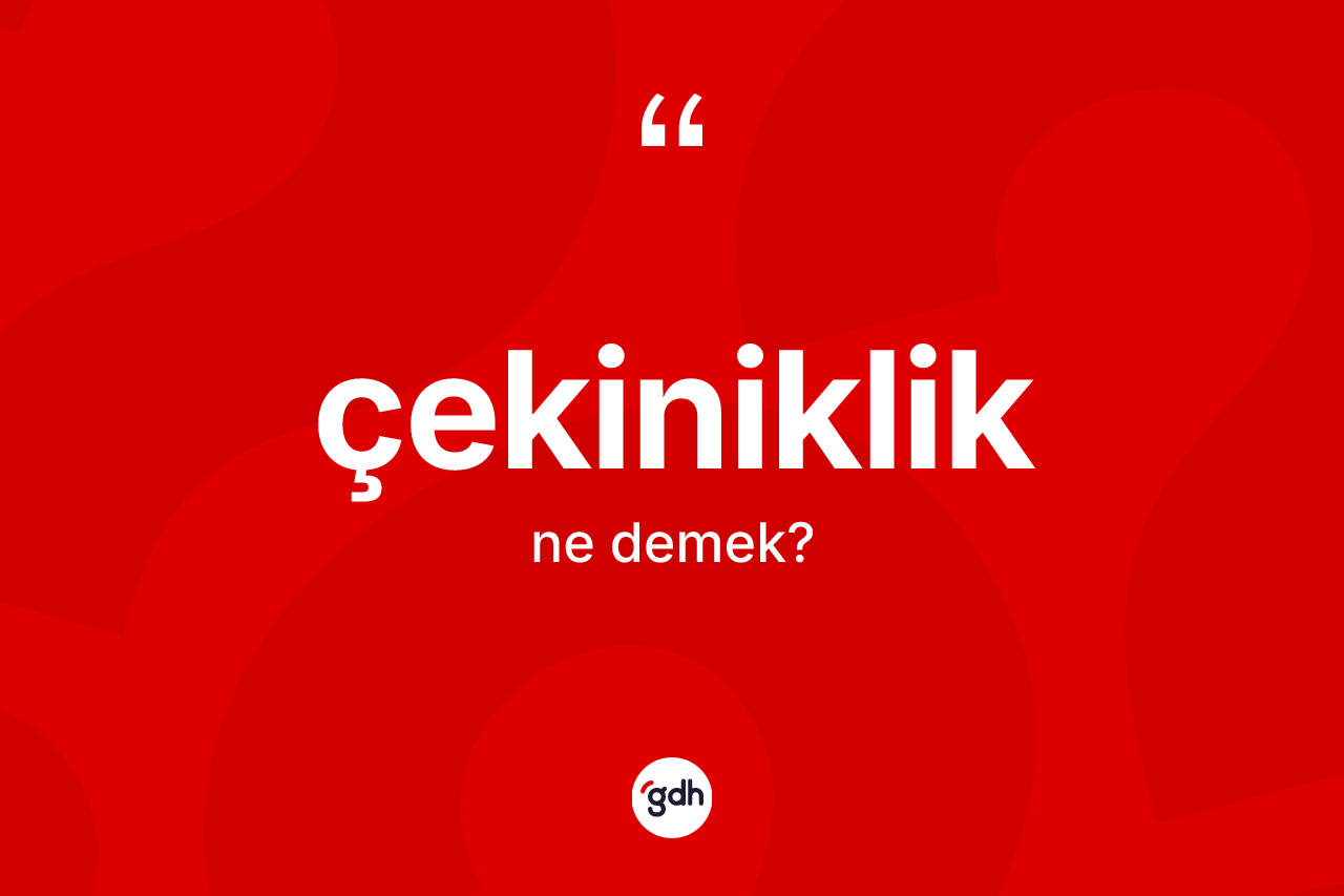 Çekiniklik kelimesi ne demek? Çekinikliğin TDK'ya göre anlamı nedir?