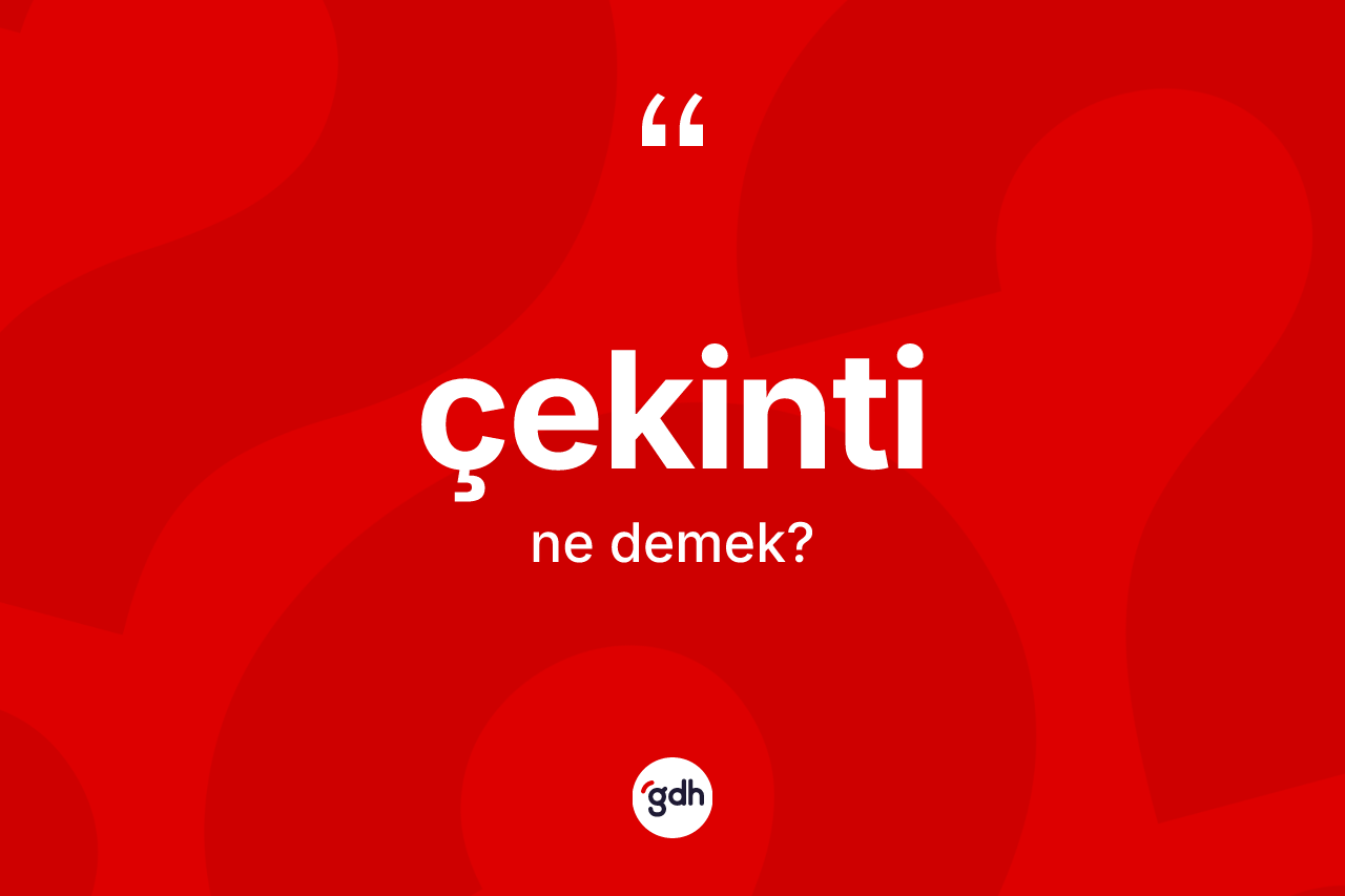 Çekinti kelimesi ne anlama gelir?