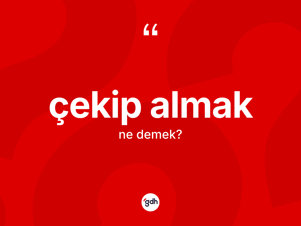 Çekip almak ifadesinin anlamı nedir? Çekip almak sözü hangi durumlarda kullanılır?