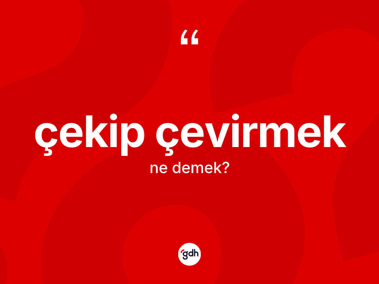 Çekip çevirmek ifadesinin kısaca tanımı nedir? Çekip çevirmek ifadesinin TDK'ya göre açıklaması nedir?