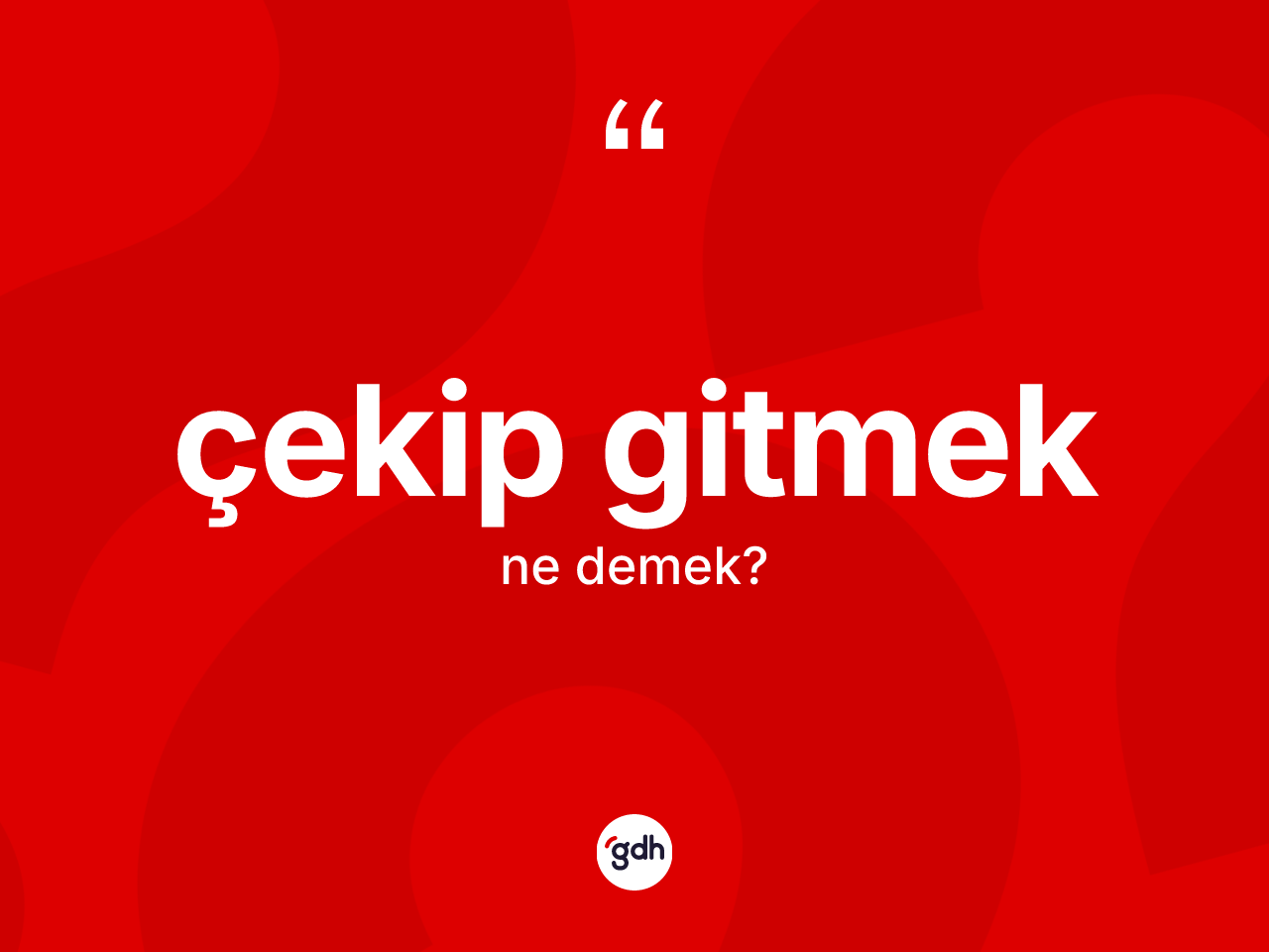 Çekip gitmek sözü ne demek? Çekip gitmek ifadesi nerede kullanılır?