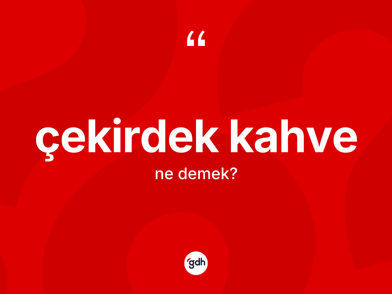 Çekirdek kahve kelimesinin tanımı nedir? Çekirdek kahvenin kısaca tanımı nedir?