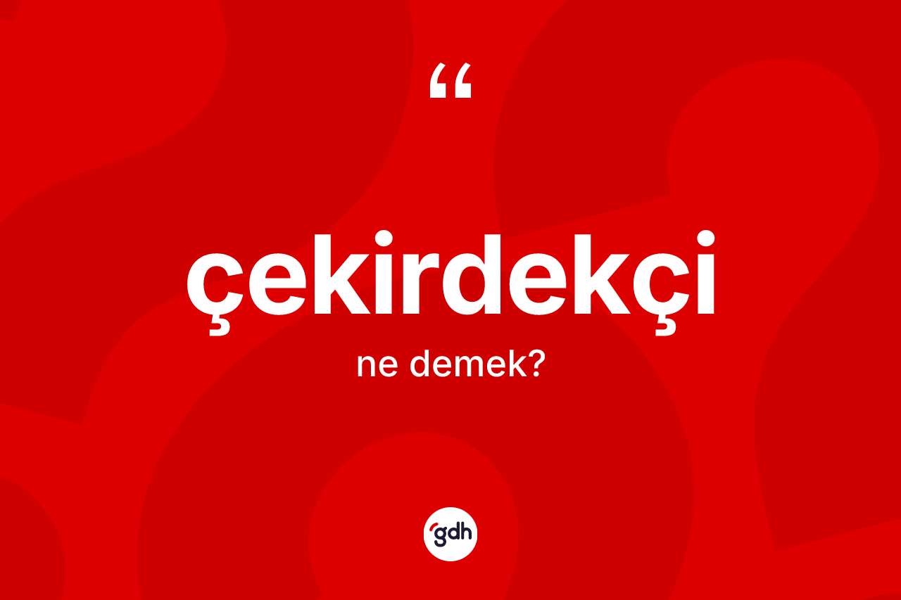 Çekirdekçi kelimesi nedir?