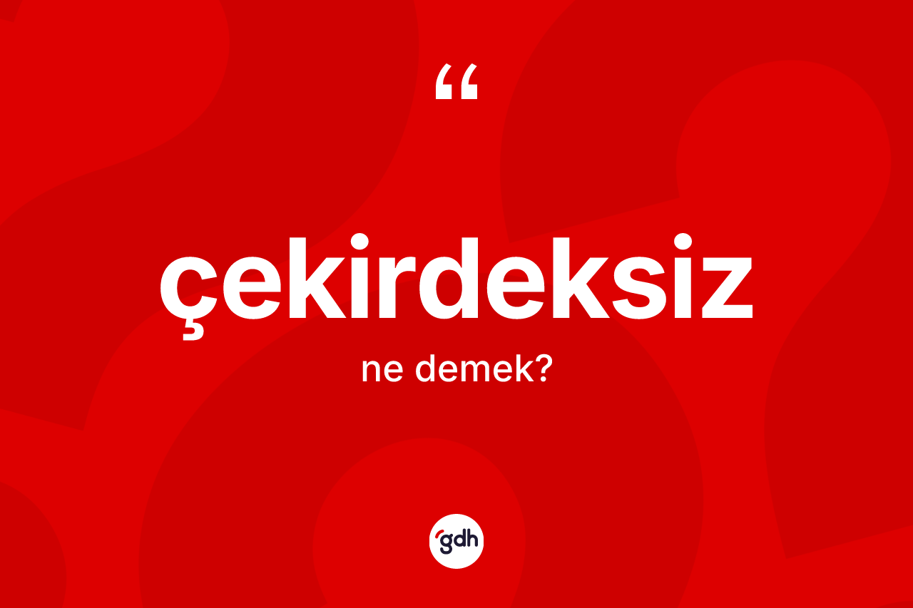 Çekirdeksiz kelimesi nedir?