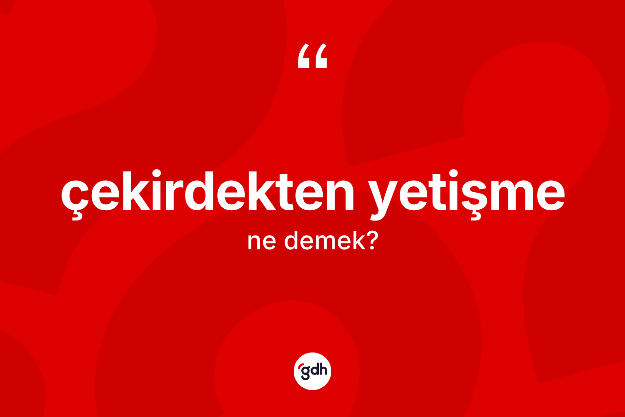 Çekirdekten yetişme nedir? Çekirdekten yetişme kelimesinin TDK'ya göre açıklaması nedir?