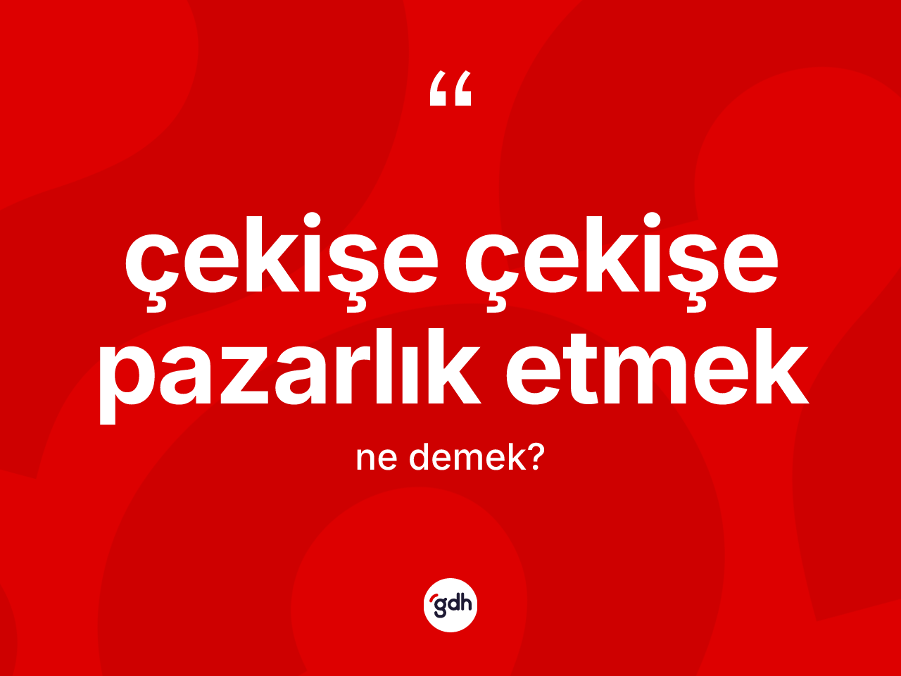 Çekişe çekişe pazarlık etmek ifadesinin sözlükteki anlamı nedir? Çekişe çekişe pazarlık etmek ifadesinin TDK'ya göre açıklaması nedir?