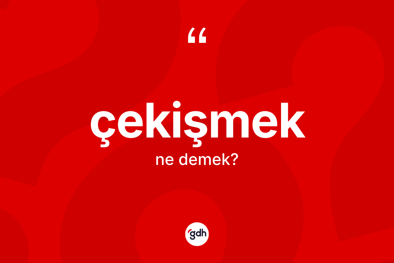 Çekişmek ne anlama gelir?