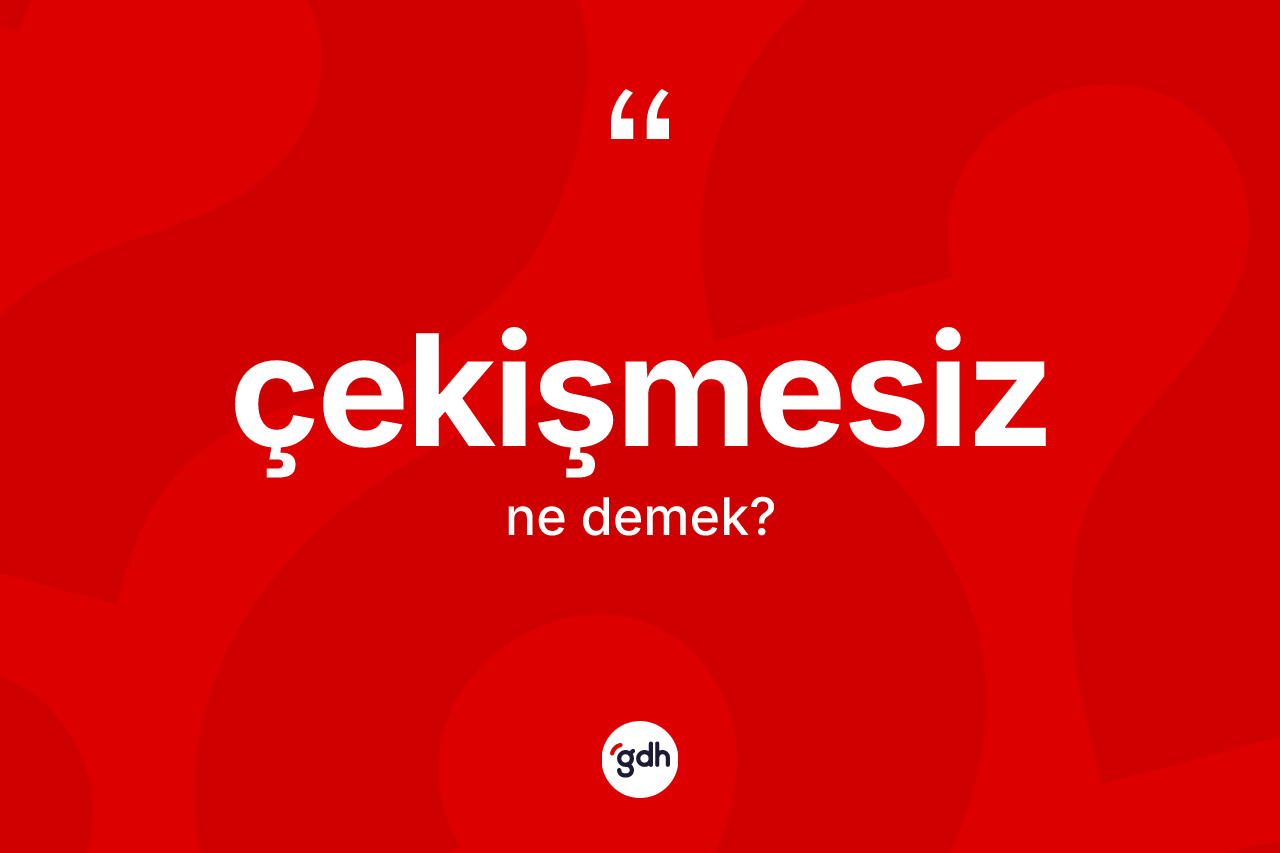 Çekişmesiz kelimesi ne demek? Çekişmesiz kelimesinin TDK anlamı nedir?