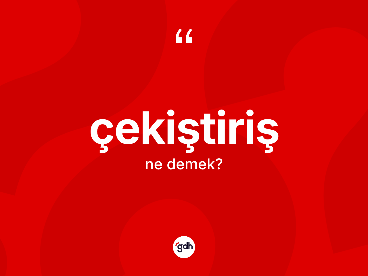 Çekiştiriş kelimesinin anlamı nedir? Çekiştirişin halk arasındaki kullanımı nasıldır?