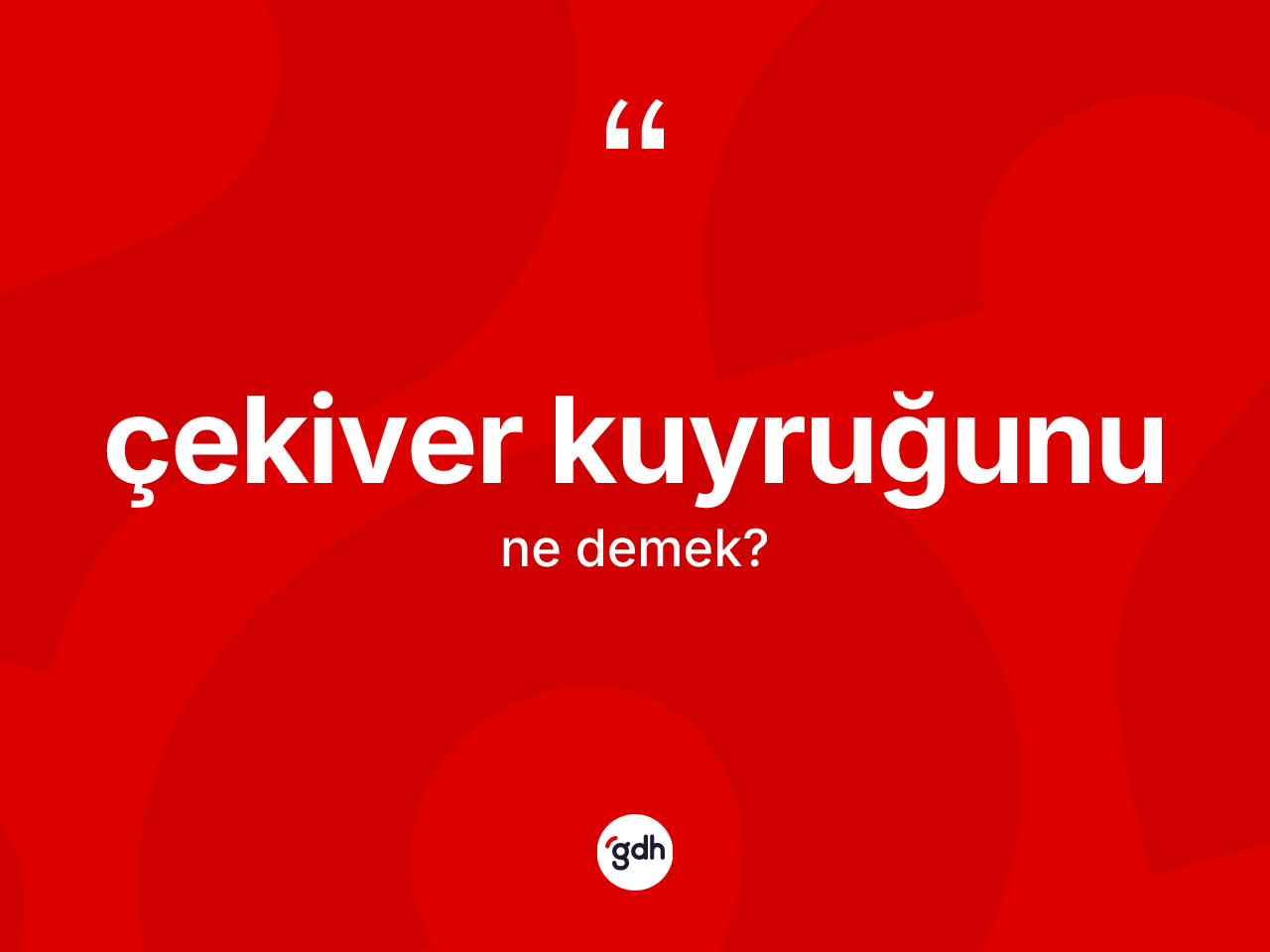 Çekiver kuyruğunu ifadesi nedir? Çekiver kuyruğunu ifadesi nerede kullanılır?