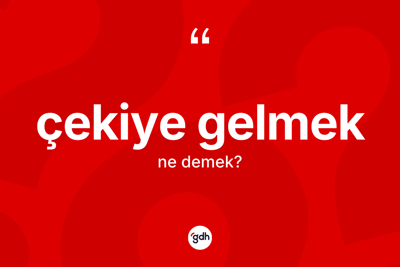 Çekiye gelmek ifadesinin tanımı nedir? Çekiye gelmek ifadesinin TDK anlamı nedir?