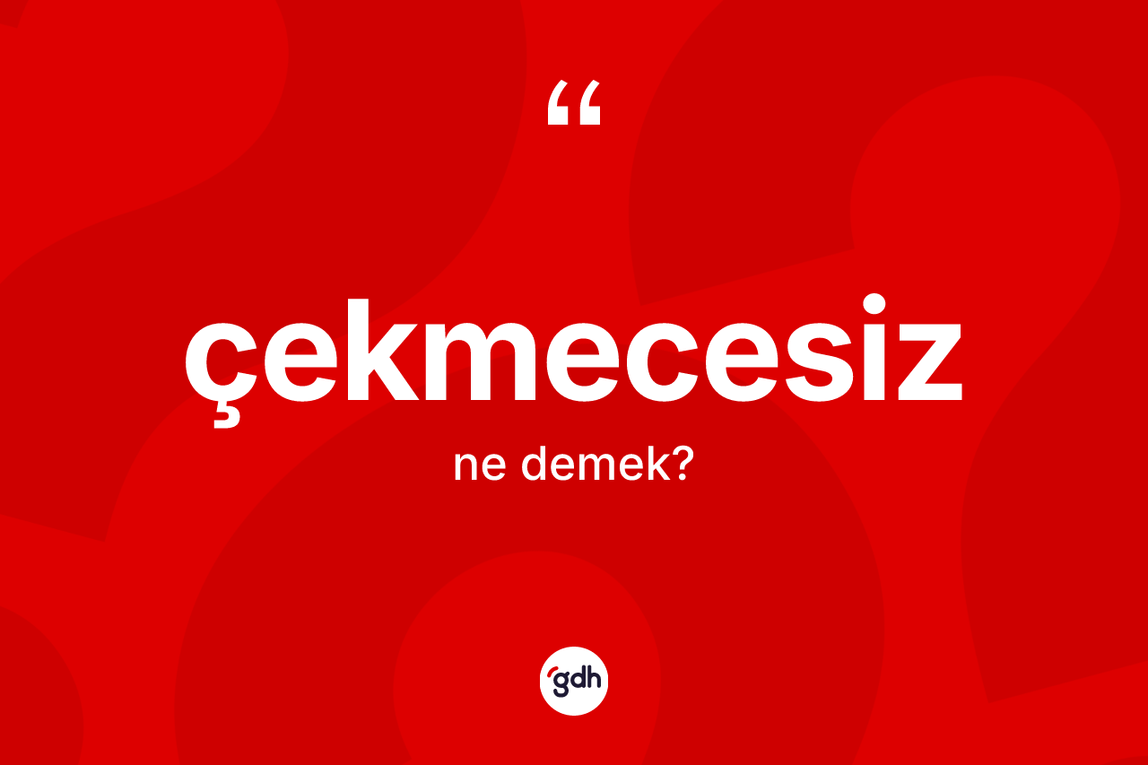 Çekmecesiz kelimesinin tanımı nedir? Çekmecesizin TDK'ya göre anlamı nedir?