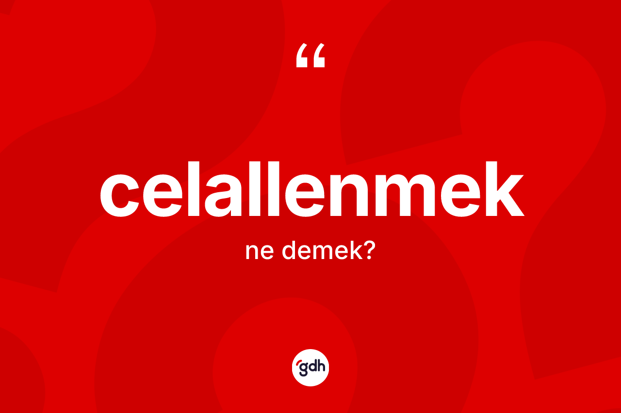 Celallenmek ne demek?