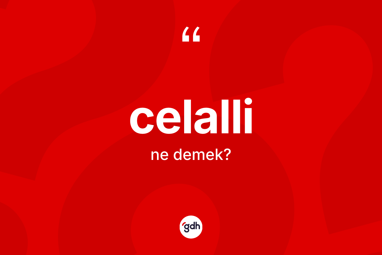 Celalli kelimesi ne demek?