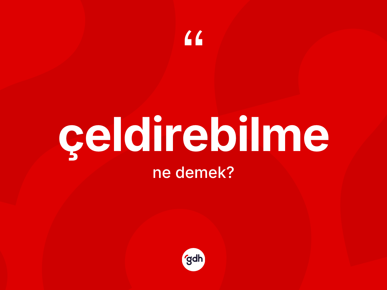 Çeldirebilme kelimesinin sözlükteki tanımı nedir? Çeldirebilme kelimesinin TDK'ya göre açıklaması nedir?