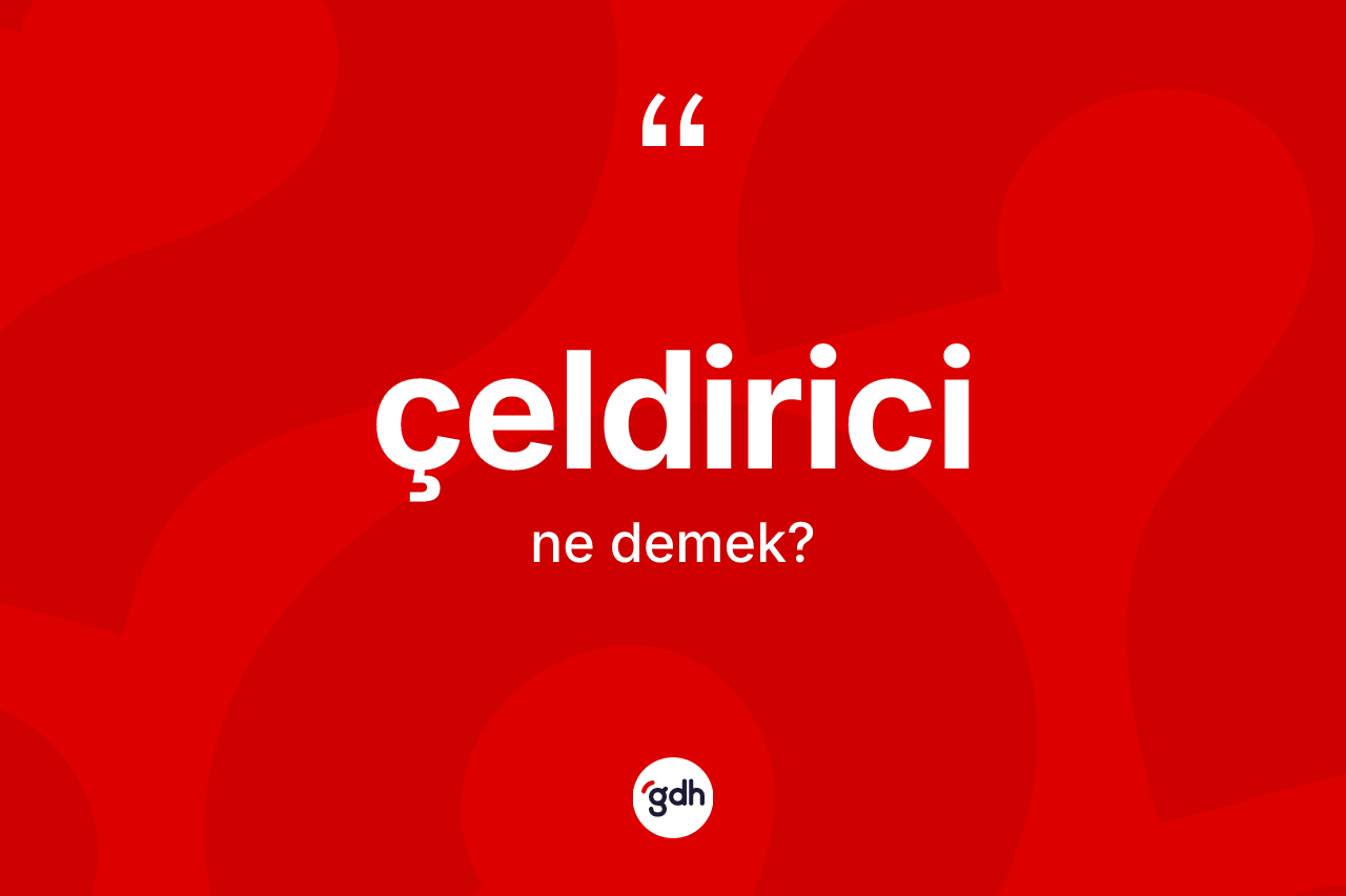 Çeldirici kelimesinin sözlükteki tanımı nedir? Çeldirici kelimesinin TDK'ya göre açıklaması nedir?