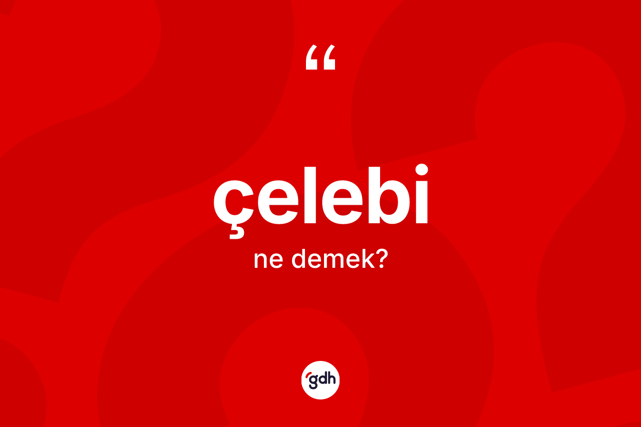 Çelebi ne demek?