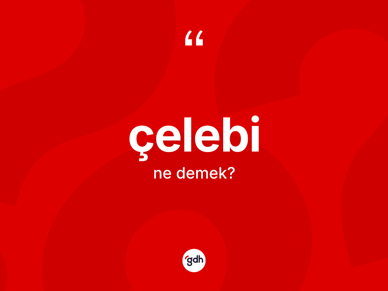 Çelebi ne demek? Çelebinin TDK'ya göre anlamı nedir?
