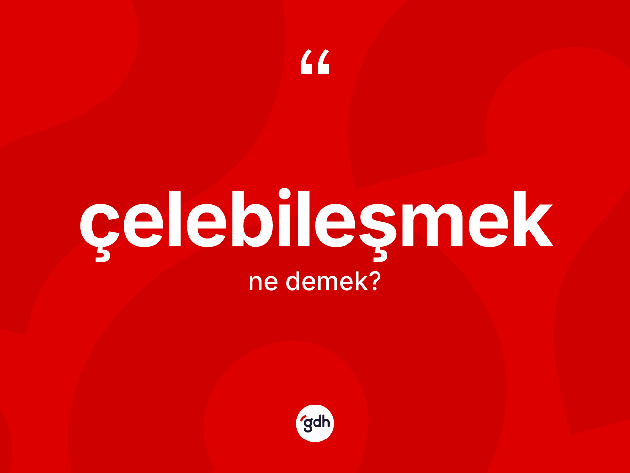 Çelebileşmek kelimesinin tanımı nedir? Çelebileşmeğin sözlükteki anlamı nedir?