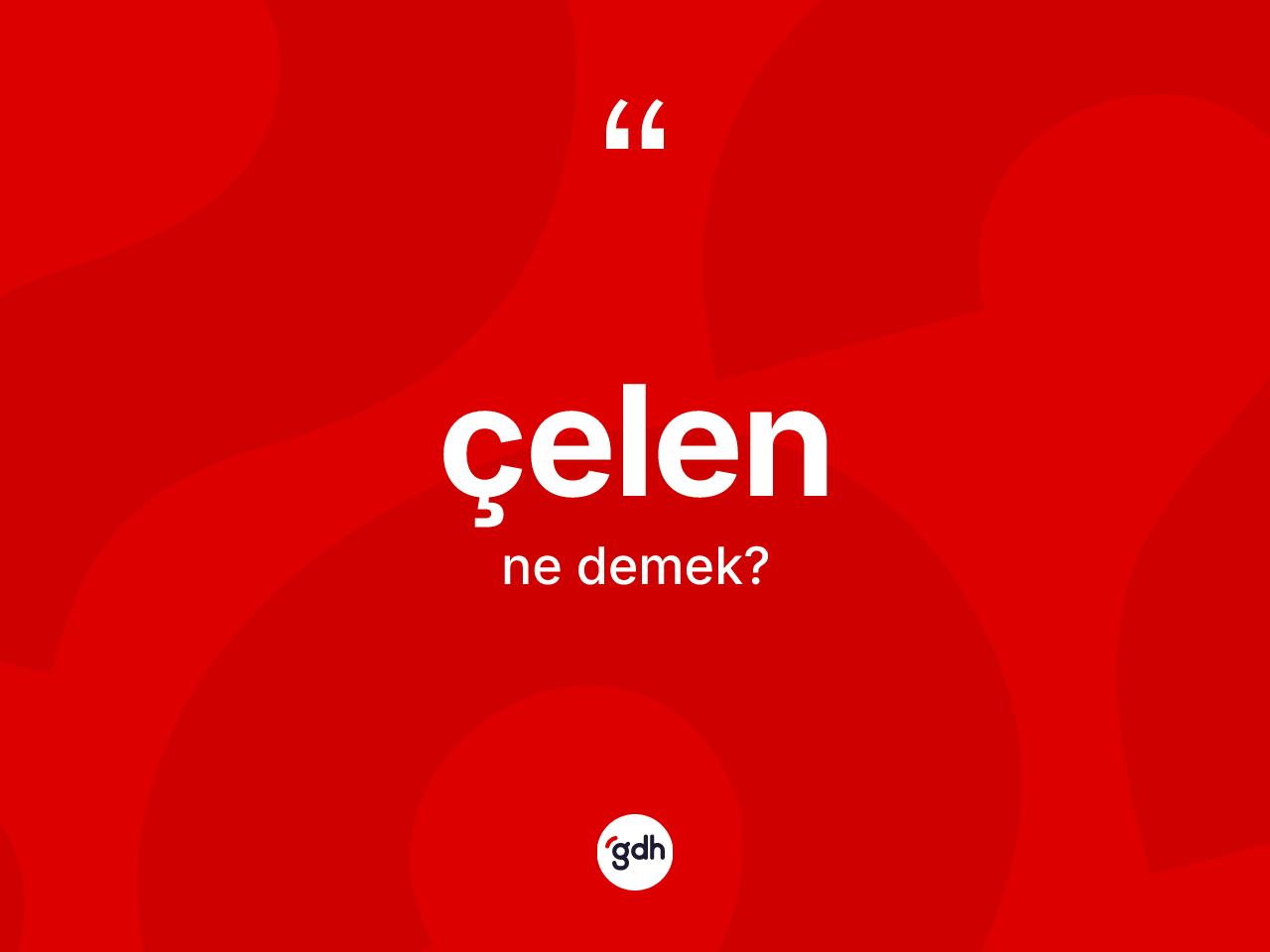 Çelen nedir? Çelenin TDK'ya göre anlamı nedir?