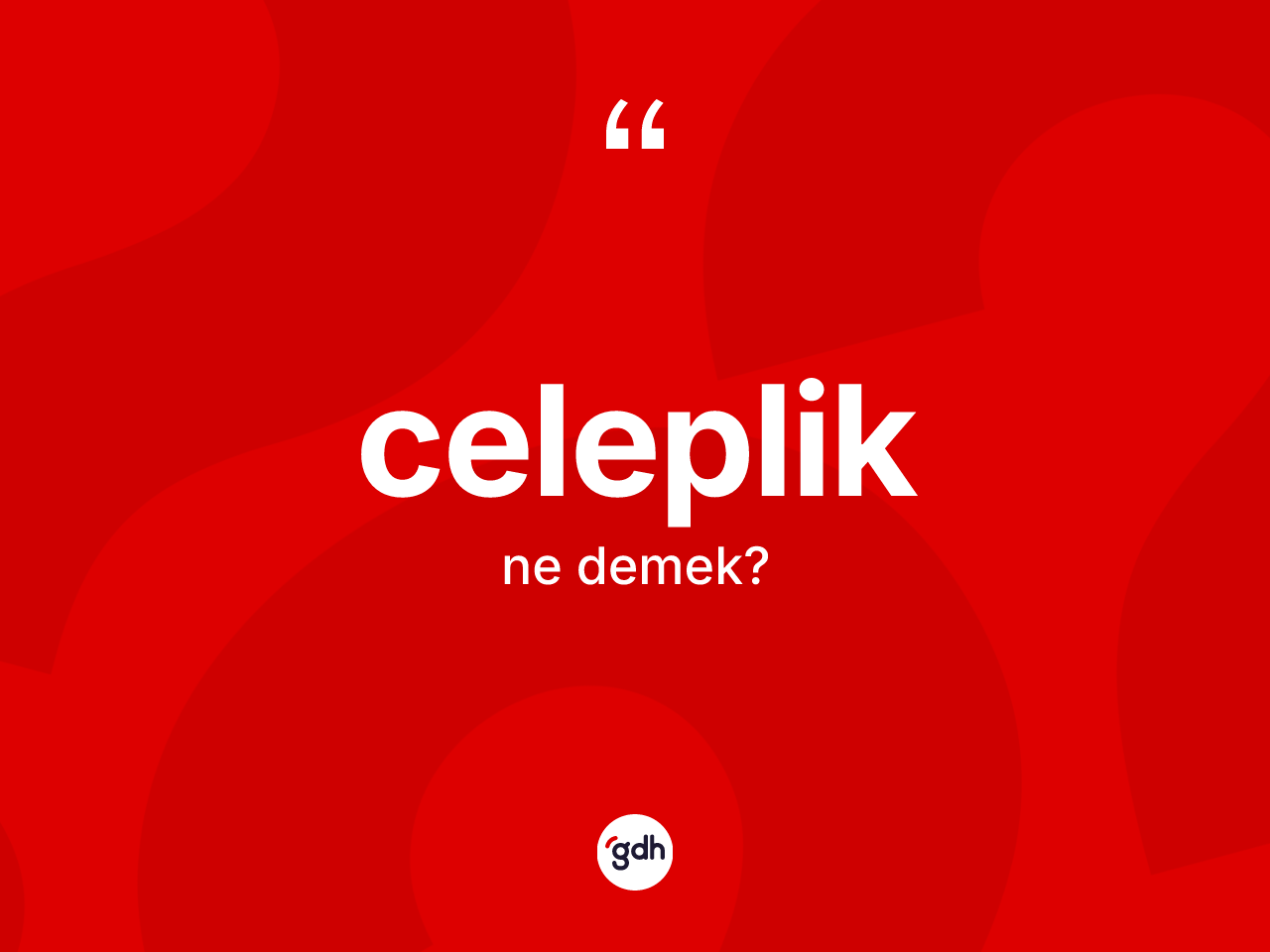 Celeplik ne anlama gelir? Celeplik kelimesinin TDK anlamı nedir?