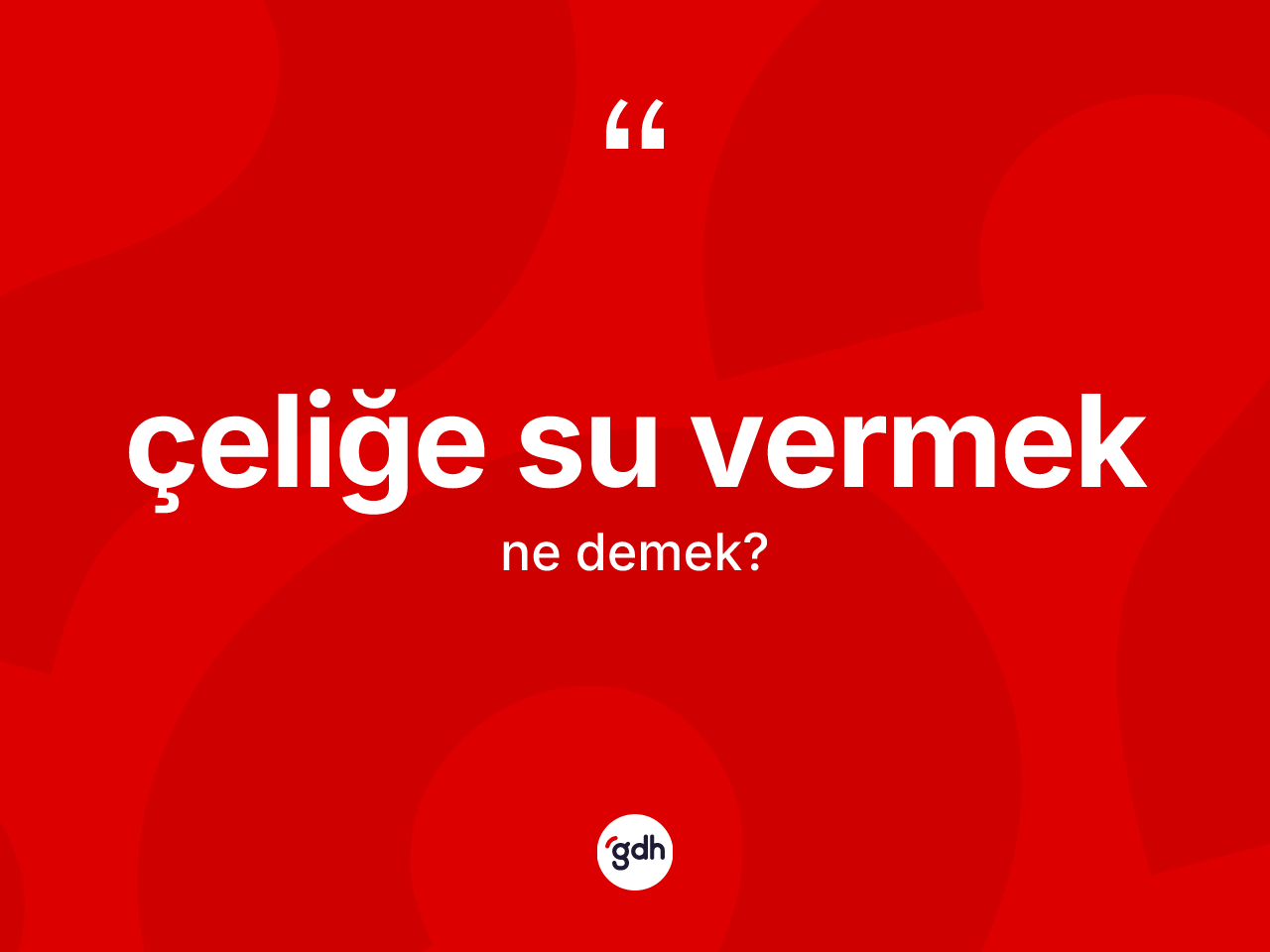 Çeliğe su vermek ifadesinin anlamı nedir? Çeliğe su vermek sözü hangi durumlarda kullanılır?