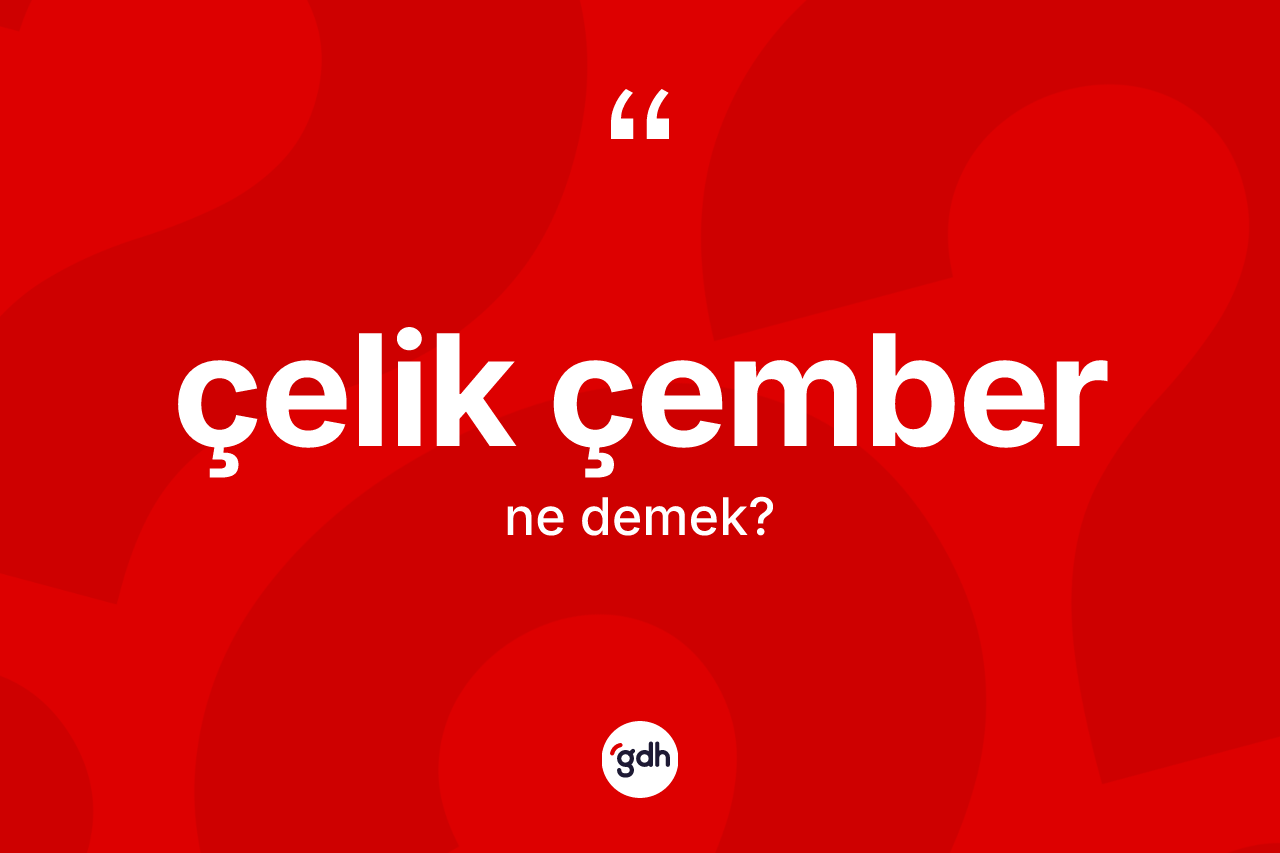 Çelik çember kelimesi nedir?