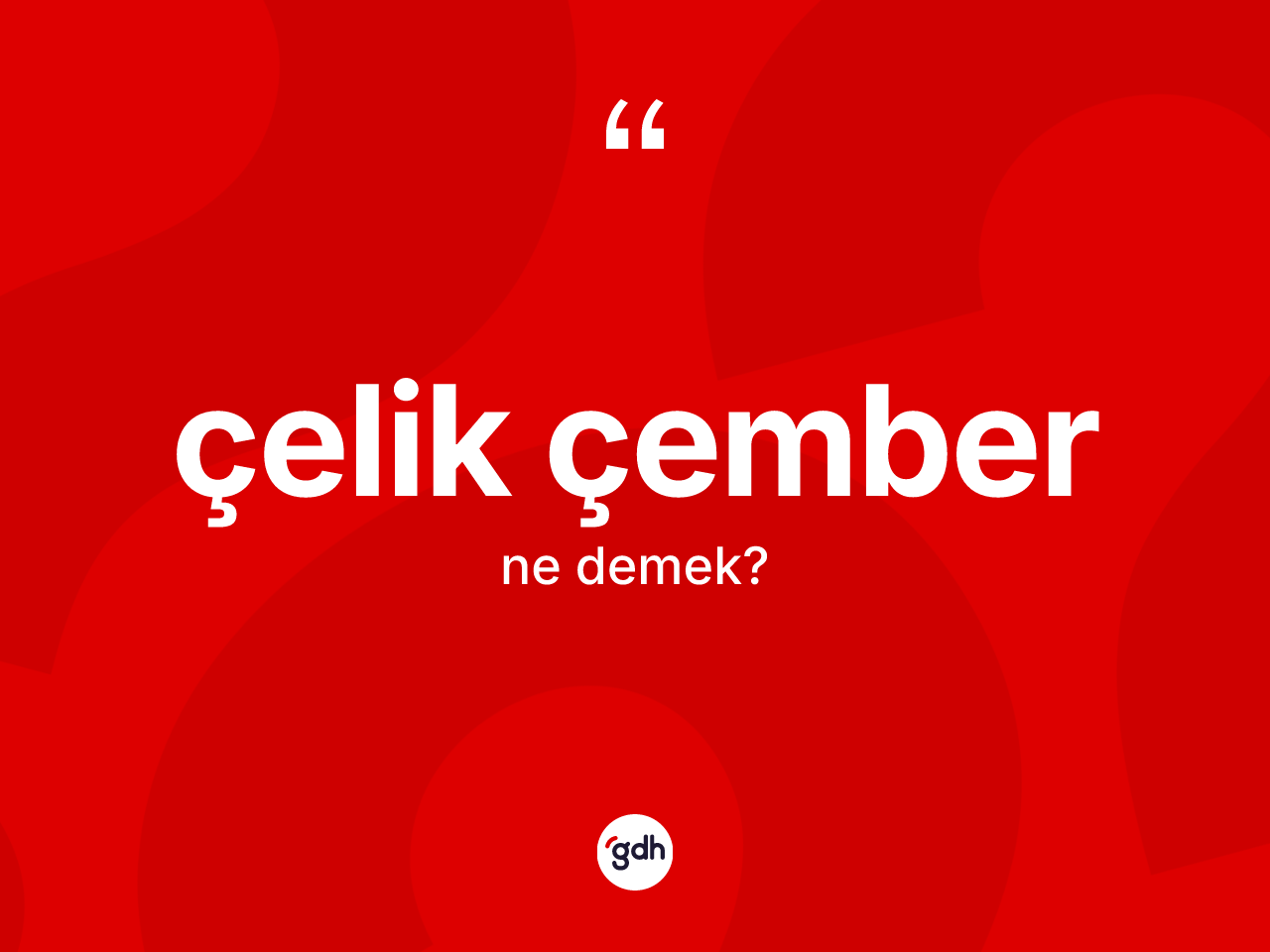 Çelik çember kelimesi nedir? Çelik çember kelimesinin TDK'ya göre açıklaması nedir?