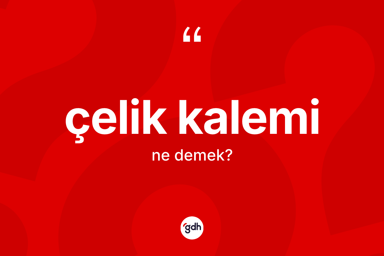 Çelik kalemi ne anlama gelir?