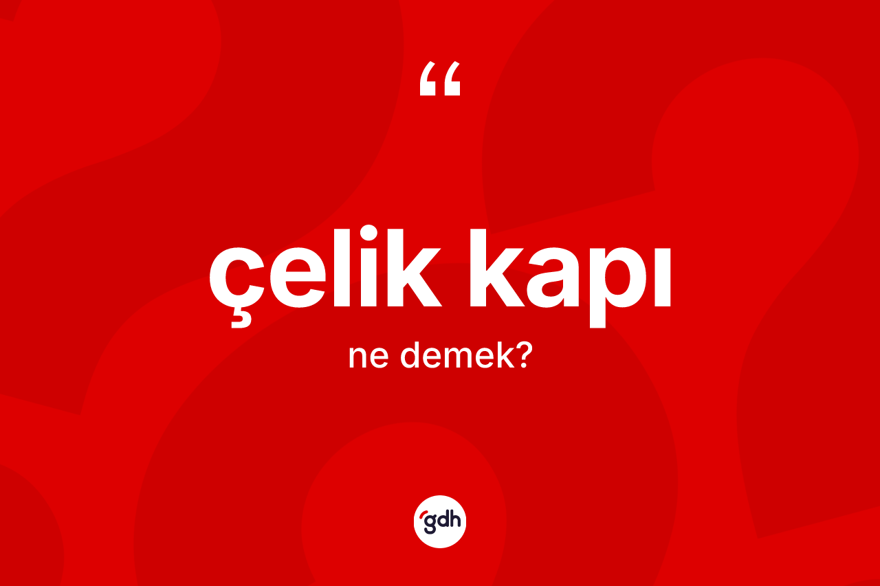 Çelik kapı kelimesi ne demek?