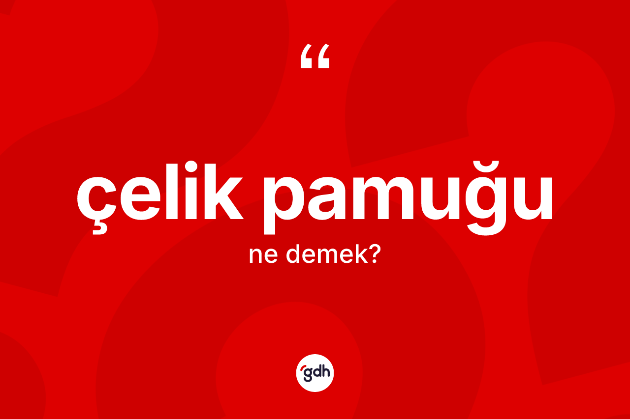 Çelik pamuğu ne anlama gelir?