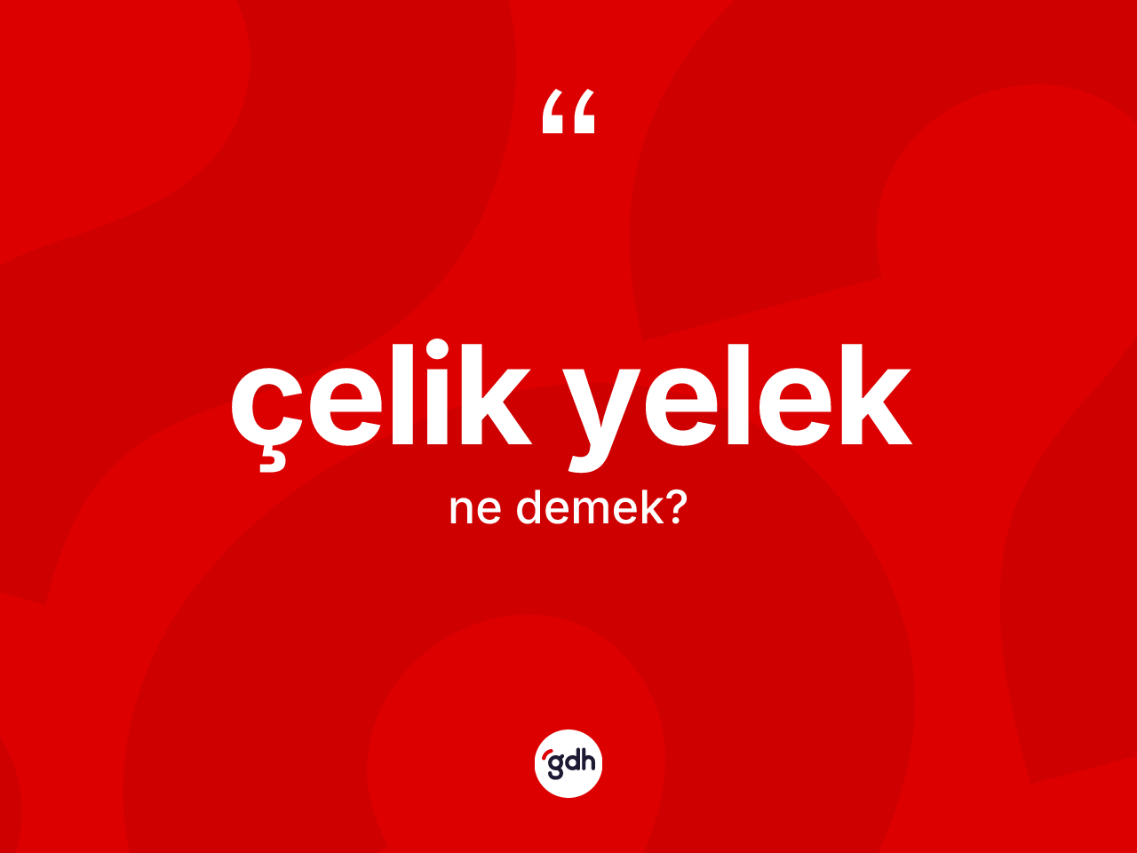 Çelik yelek kelimesinin tanımı nedir? Çelik yeleğin TDK'ya göre anlamı nedir?