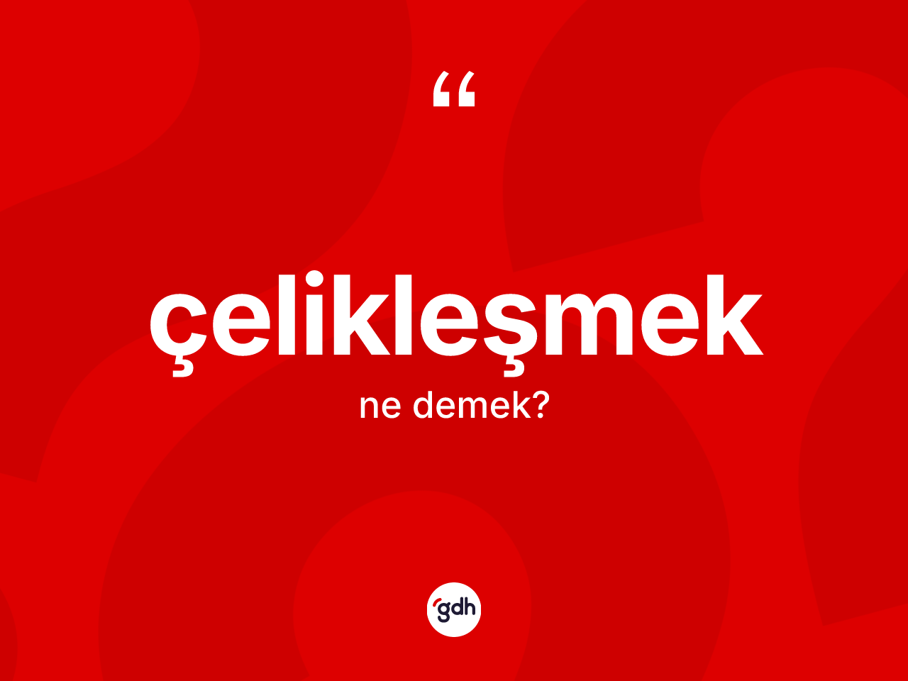 Çelikleşmek kelimesinin sözlükteki tanımı nedir? Çelikleşmek kelimesinin TDK'ya göre açıklaması nedir?