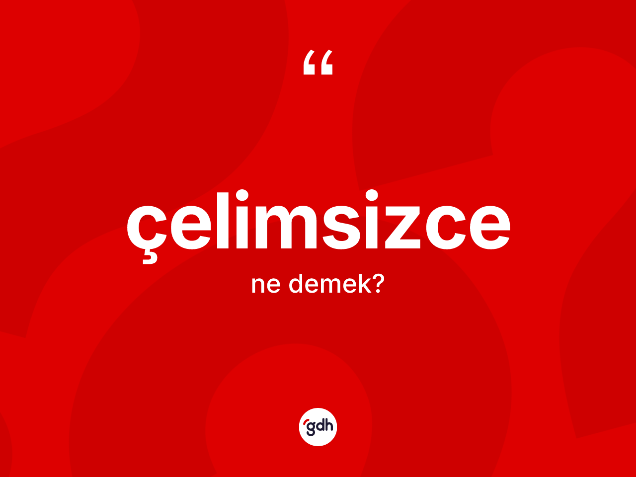Çelimsizce kelimesinin sözlükteki tanımı nedir? Çelimsizce kelimesinin özellikleri nelerdir?