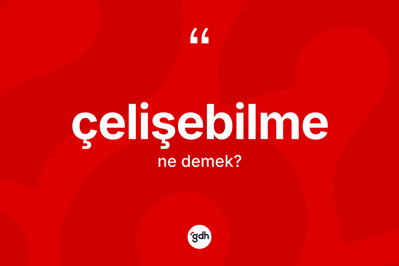 Çelişebilme kelimesinin tanımı nedir? Çelişebilmenin kısaca tanımı nedir?