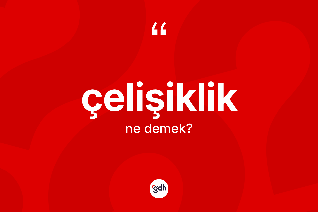 Çelişiklik kelimesinin sözlükteki tanımı nedir? Çelişiklik kelimesinin TDK'ya göre açıklaması nedir?