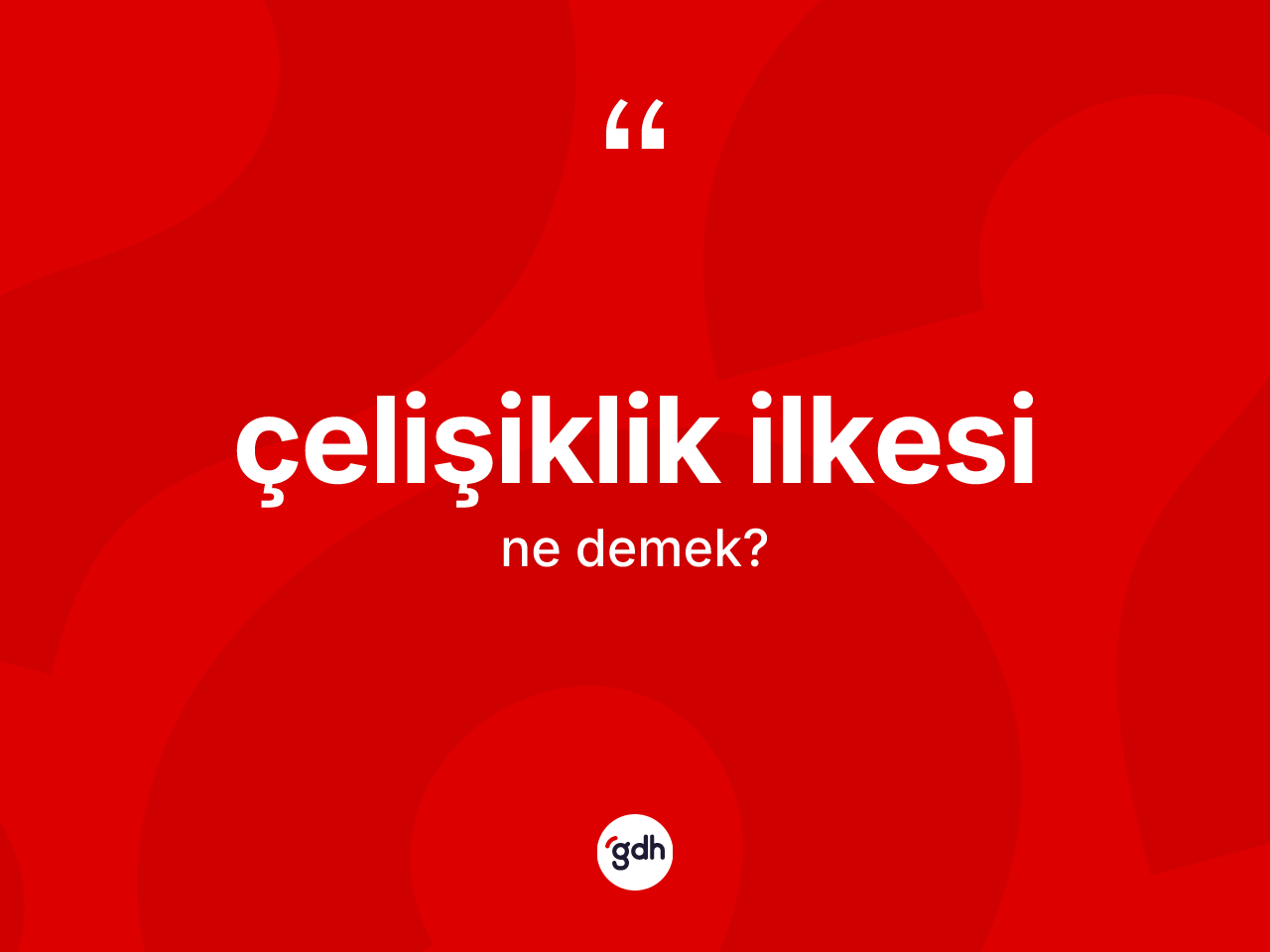 Çelişiklik ilkesi kelimesinin tanımı nedir? Çelişiklik ilkesi kelimesinin TDK anlamı nedir?