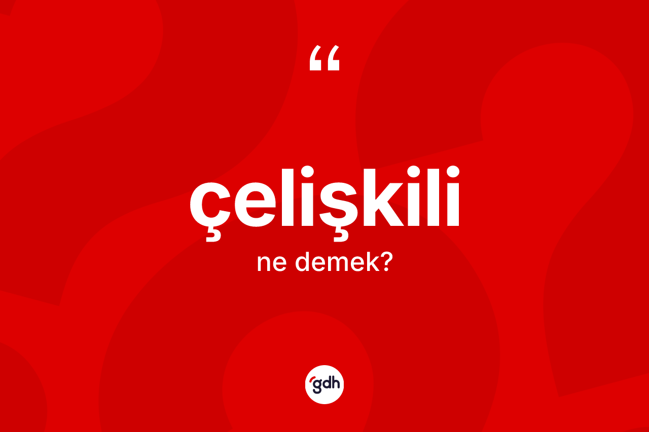 Çelişkili kelimesinin sözlükteki tanımı nedir?