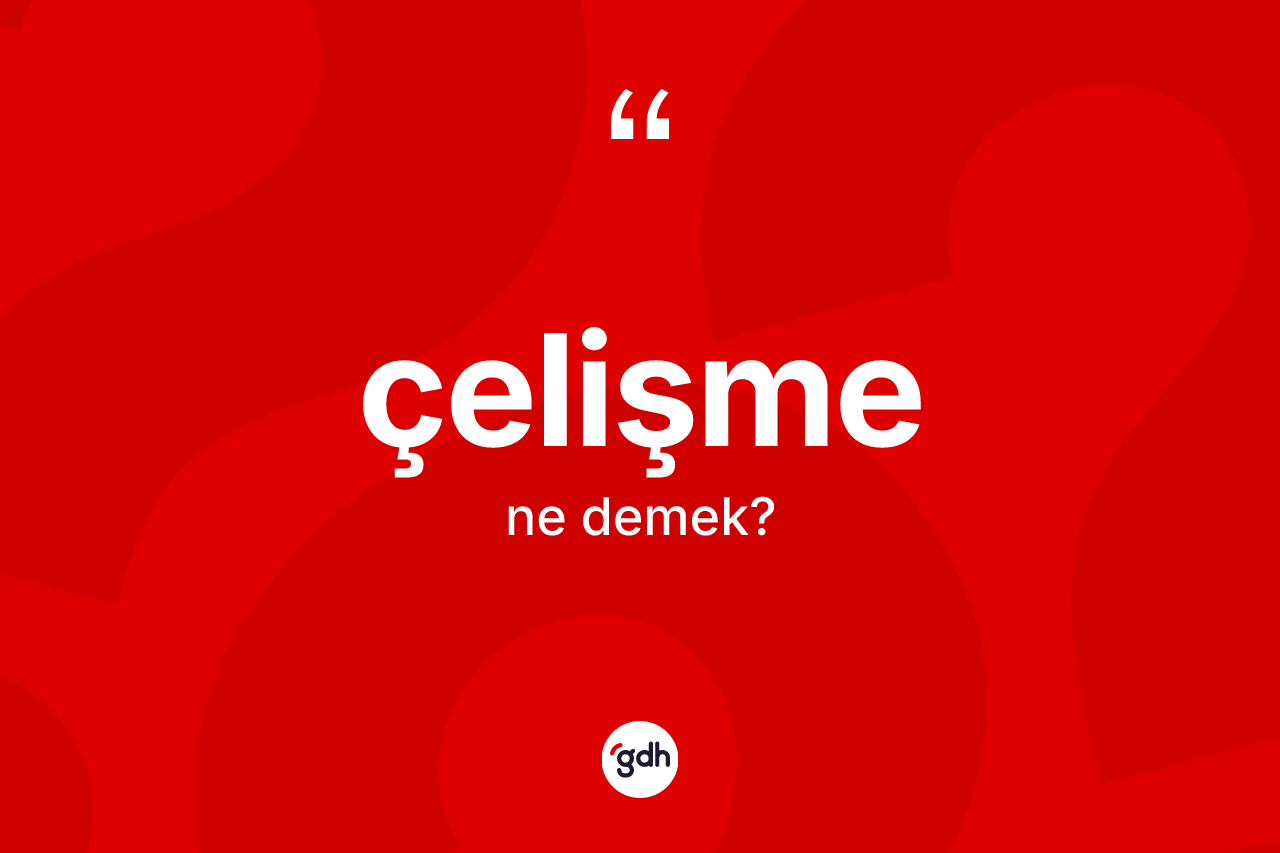 Çelişme kelimesinin tanımı nedir? Çelişmenin halk arasındaki kullanımı nasıldır?