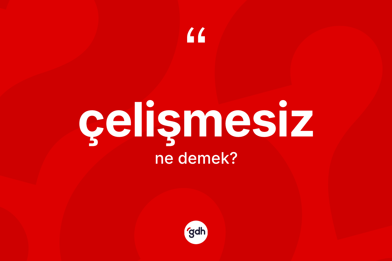 Çelişmesiz kelimesinin sözlükteki tanımı nedir? Çelişmesizin TDK'ya göre anlamı nedir?
