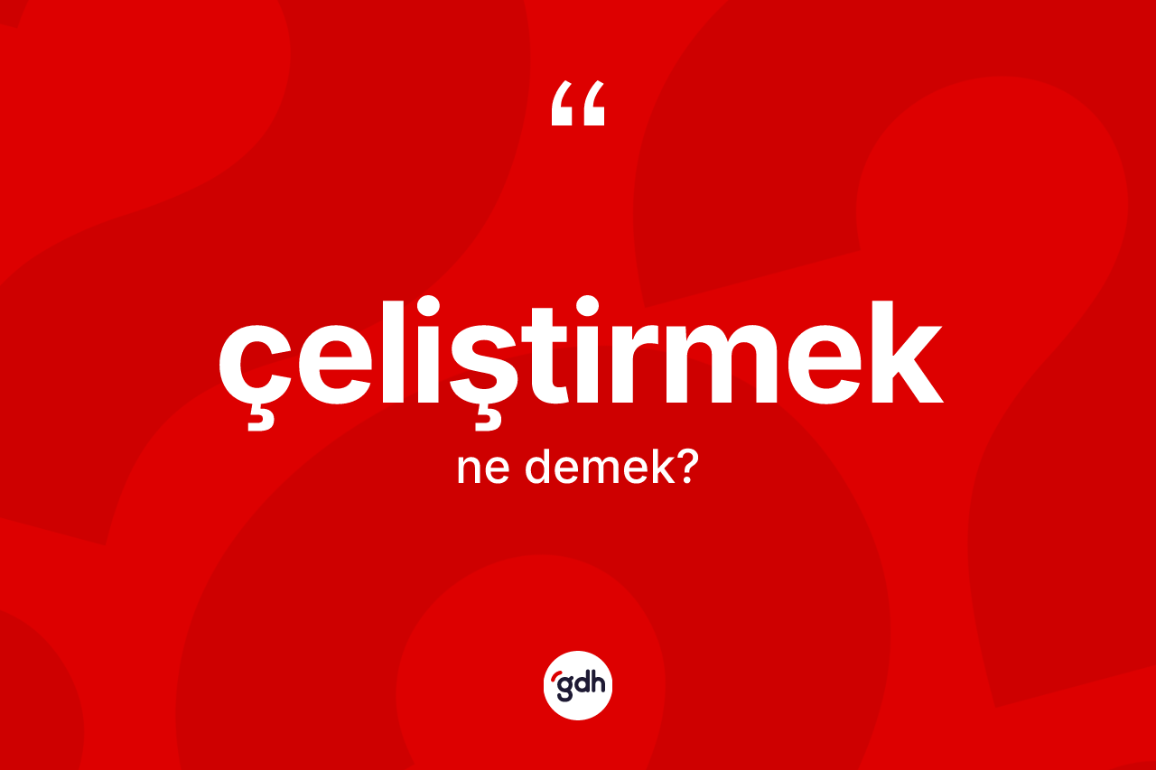 Çeliştirmek kelimesinin anlamı nedir? Çeliştirmeğin TDK'ya göre anlamı nedir?