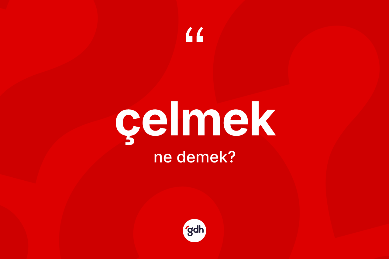 Çelmek kelimesinin sözlükteki tanımı nedir?