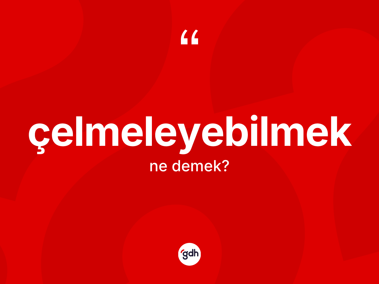 Çelmeleyebilmek kelimesinin tanımı nedir? Çelmeleyebilmeğin TDK'ya göre anlamı nedir?