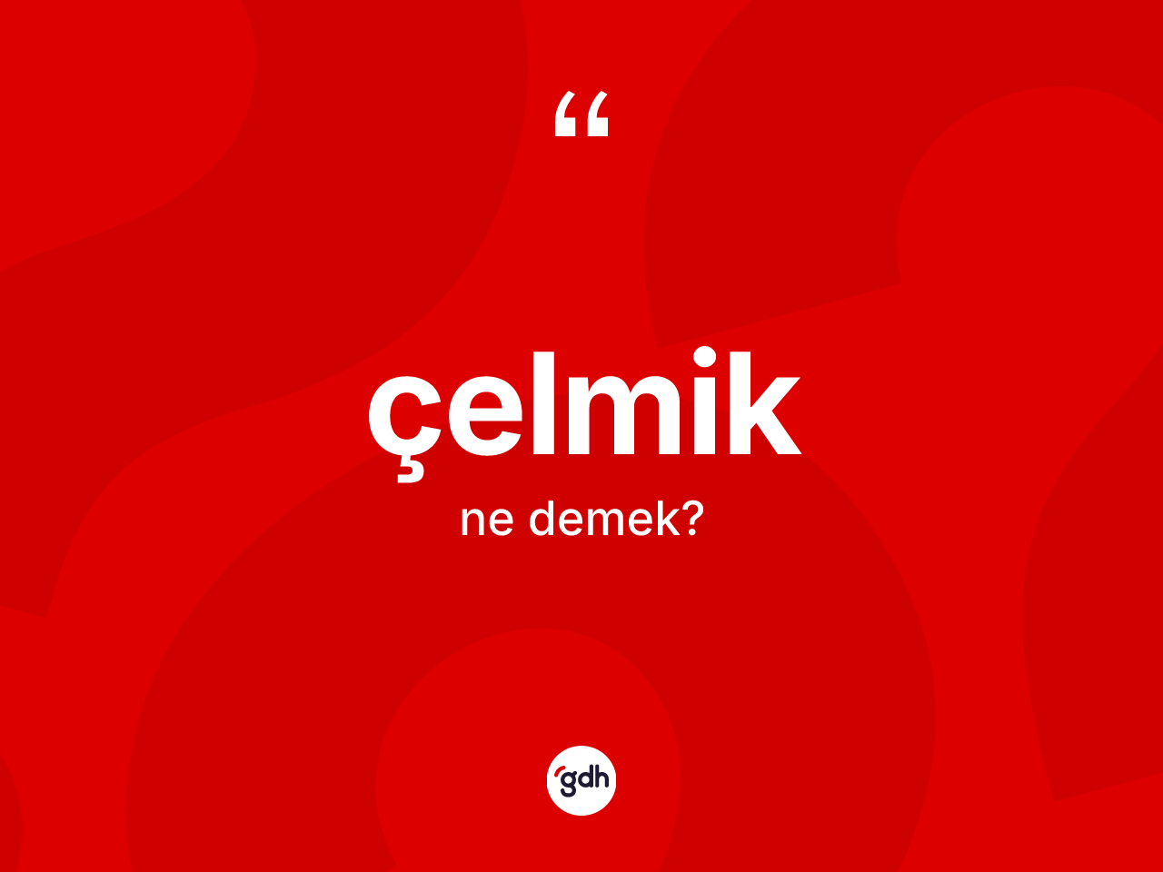 Çelmik ne demek? Çelmik kelimesinin kaç farklı anlamı var?