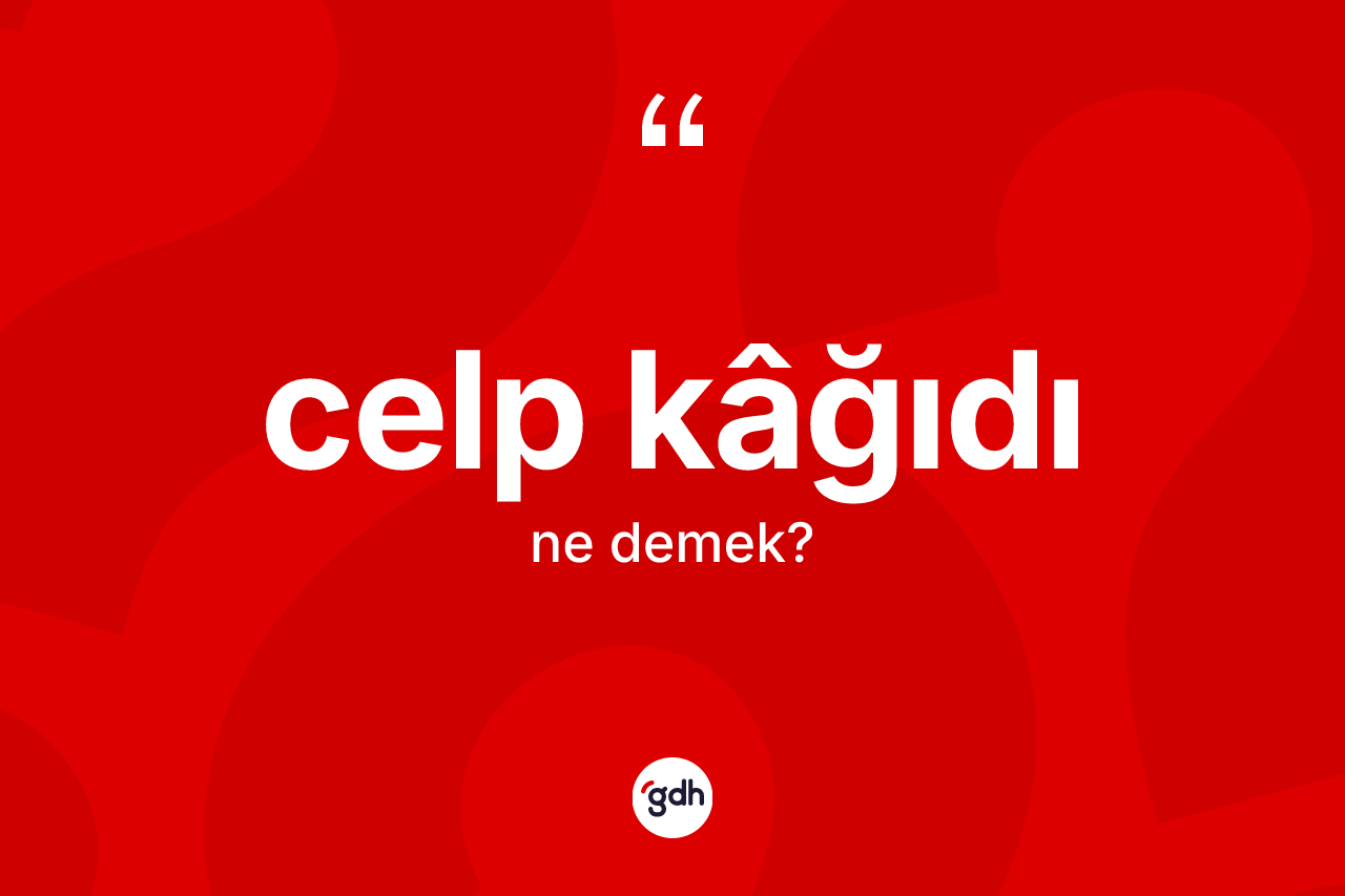 Celp kâğıdı ne demek?