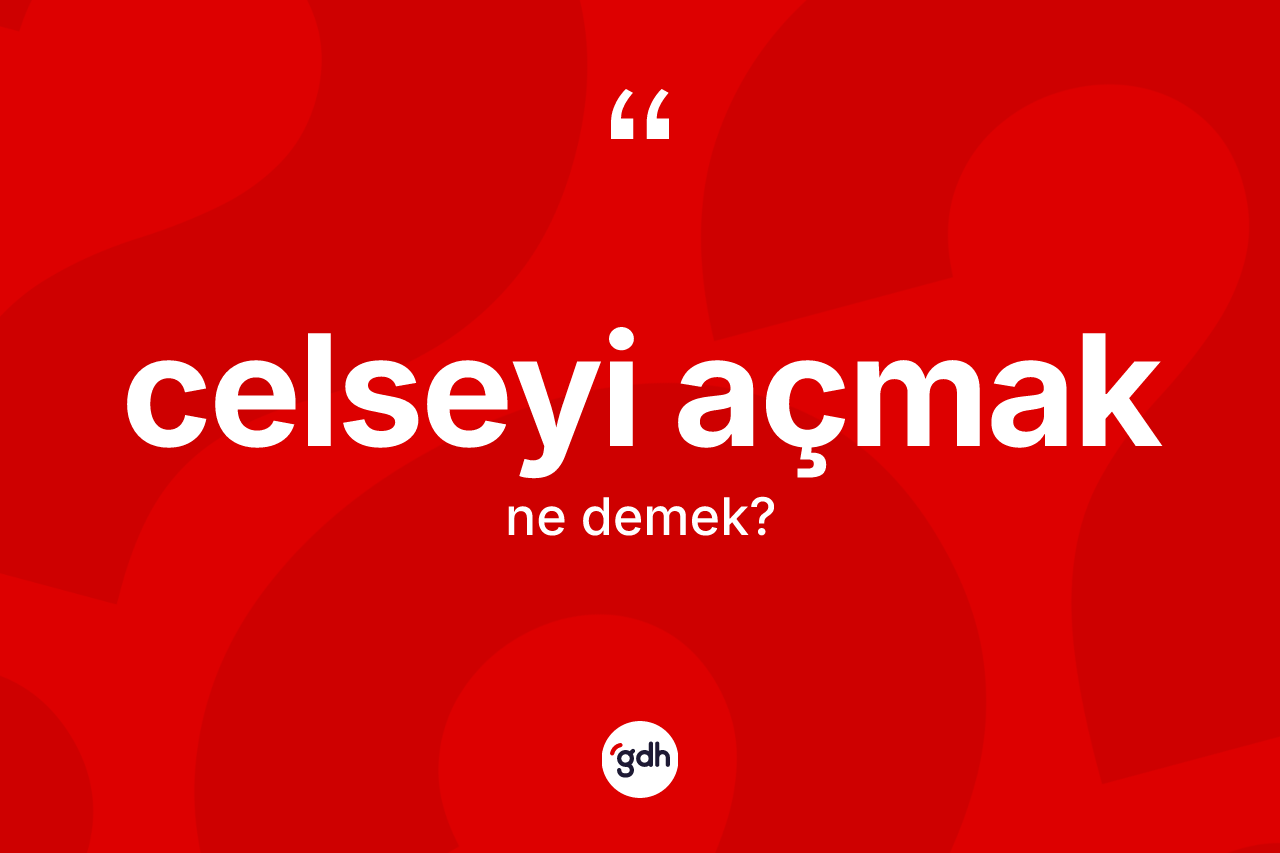 Celseyi açmak ifadesi neyi anlatır?