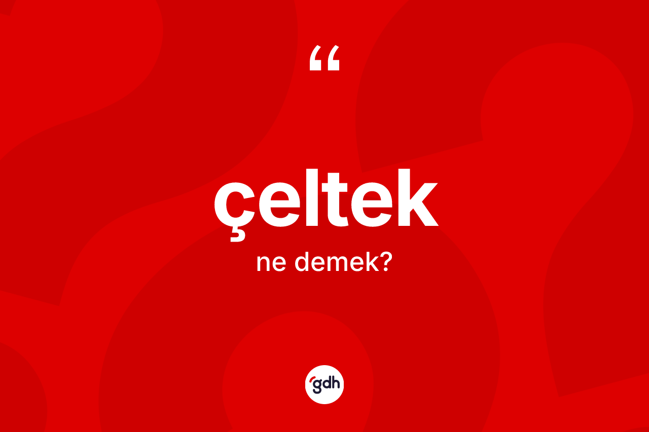 Çeltek kelimesinin tanımı nedir? Çelteğin TDK'ya göre anlamı nedir?