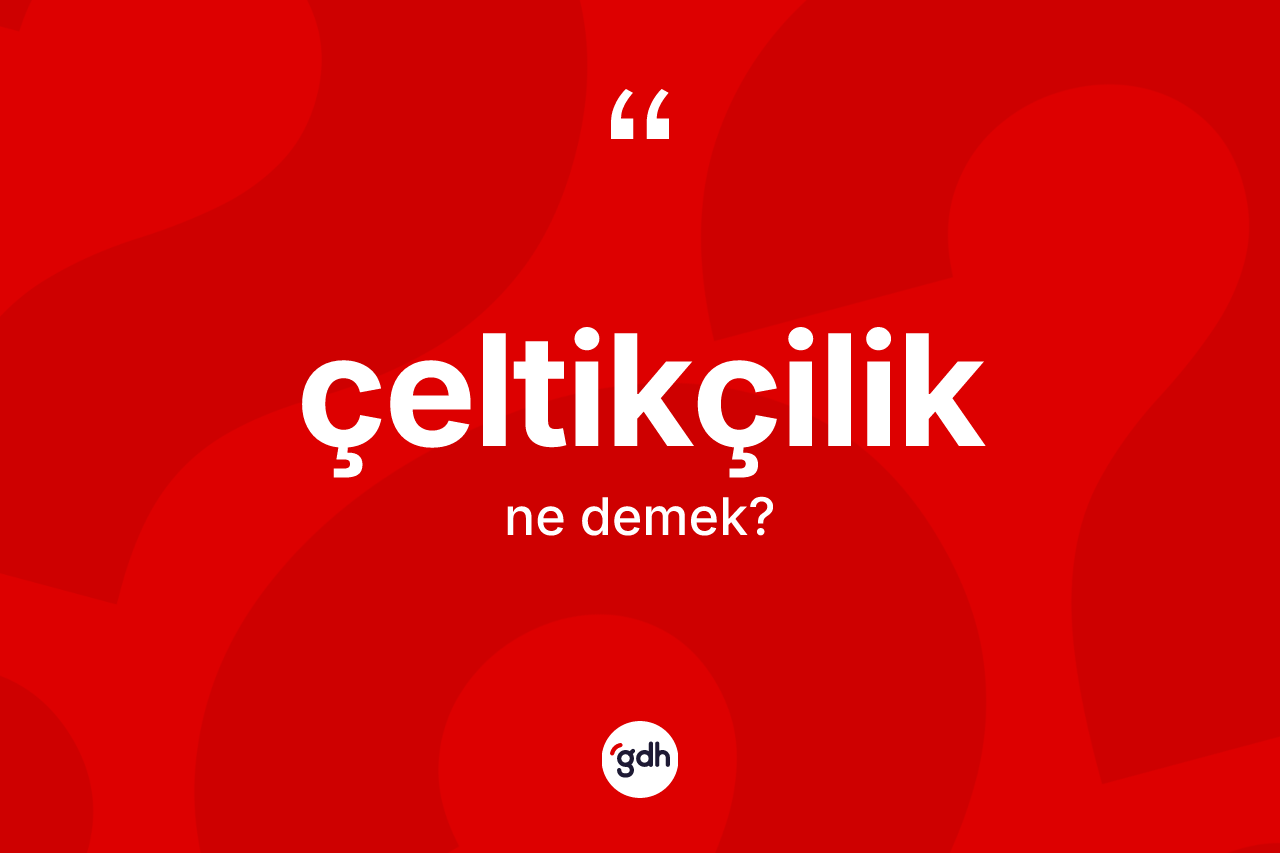 Çeltikçilik kelimesi ne anlama gelir? Çeltikçiliğin sözlükteki anlamı nedir?