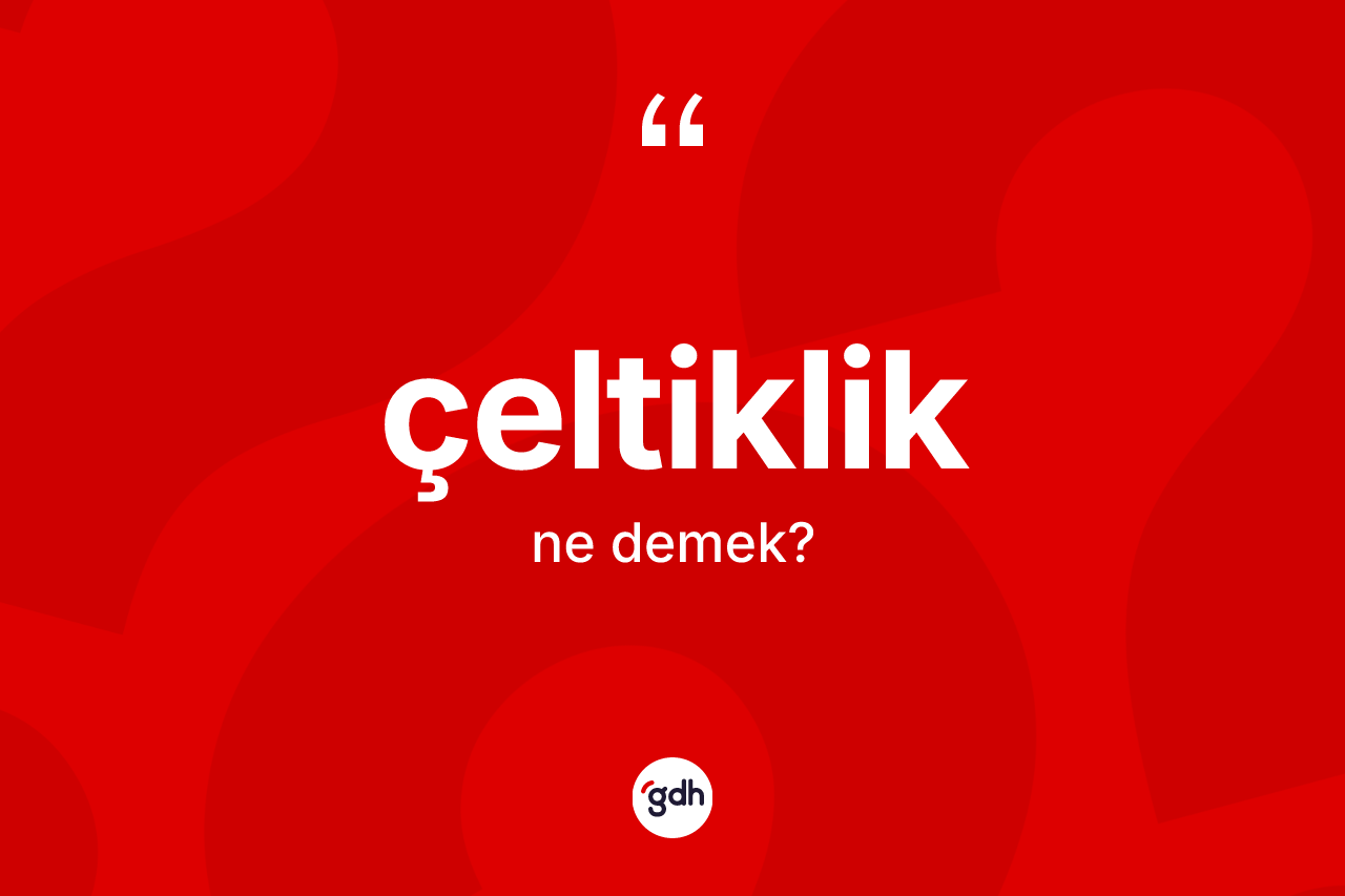 Çeltiklik kelimesi nedir? Çeltikliğin TDK'ya göre anlamı nedir?