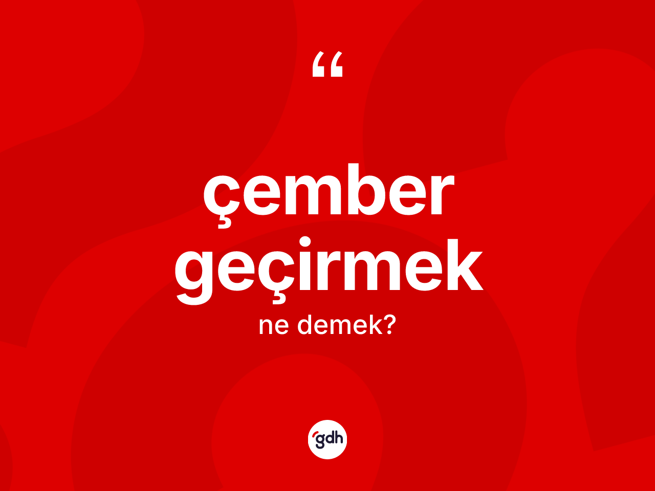 Çember geçirmek ifadesinin kısaca anlamı nedir? Çember geçirmek ifadesinin TDK'ya göre açıklaması nedir?